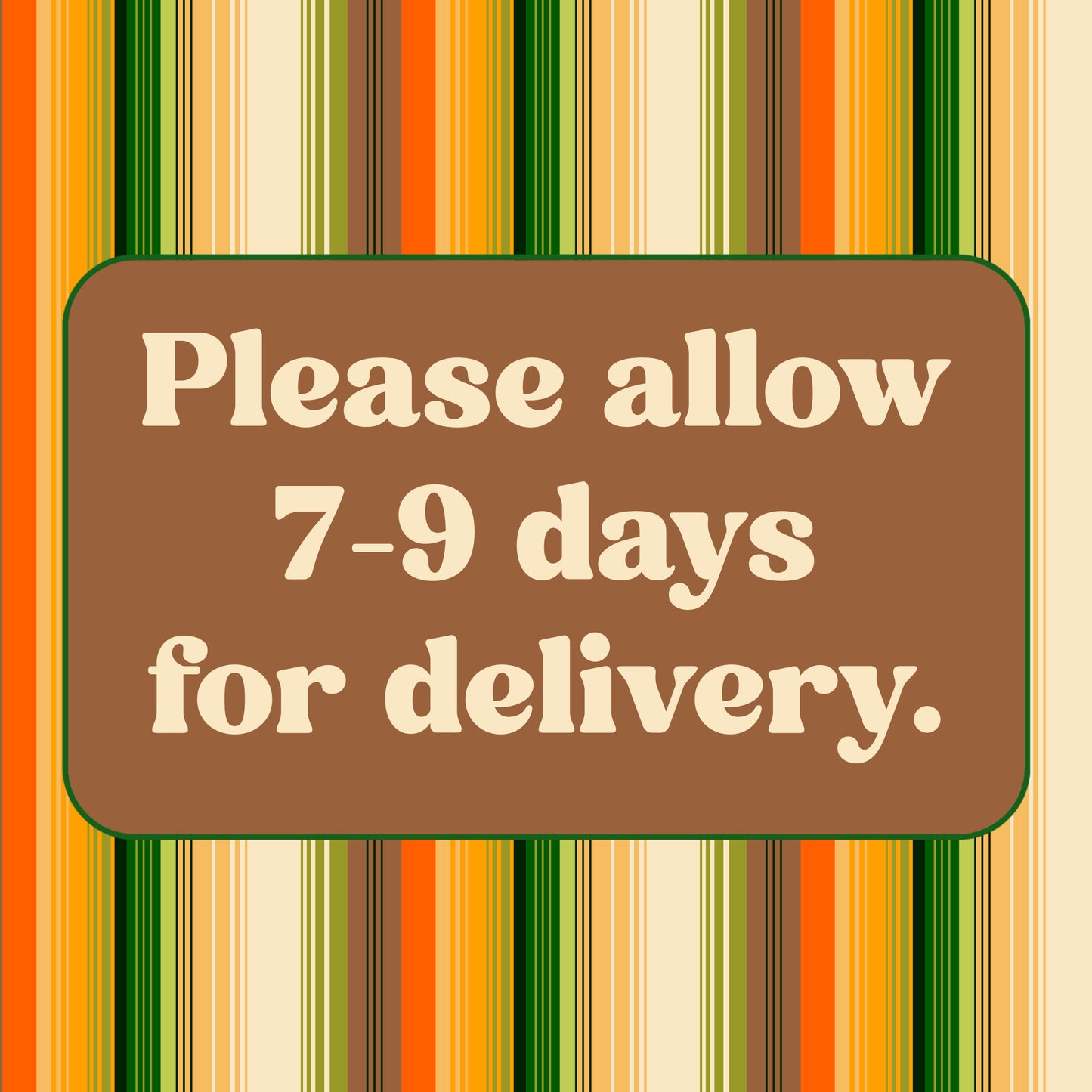 a brown rectangular sign with white text that reads "Please allow 7-9 days for delivery."