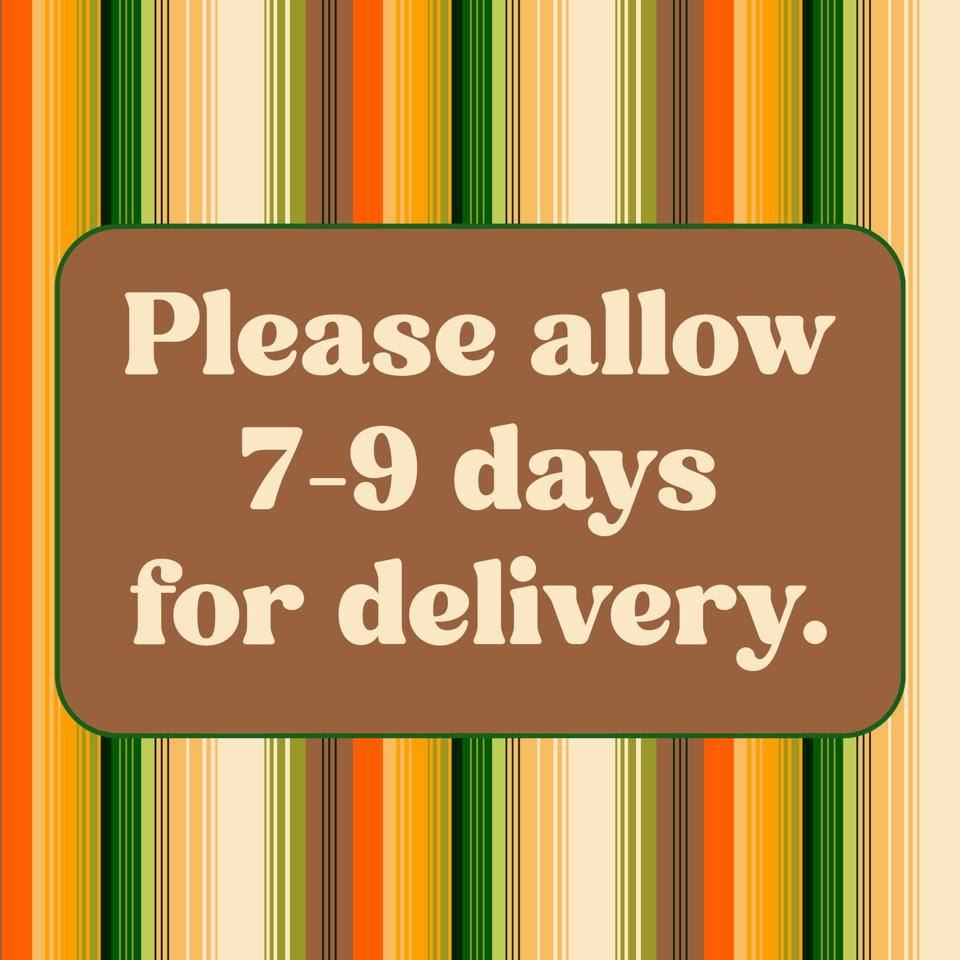 a brown rectangular sign with white text that reads "Please allow 7-9 days for delivery."